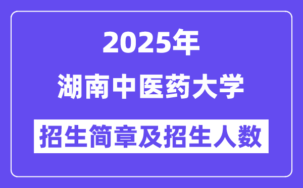 湖南中医药大学2025高考招生简章,各省招生计划人数汇总