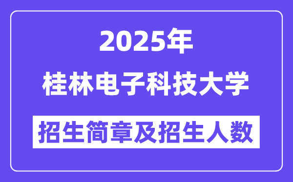桂林电子科技大学2025高考招生简章,各省招生计划人数汇总