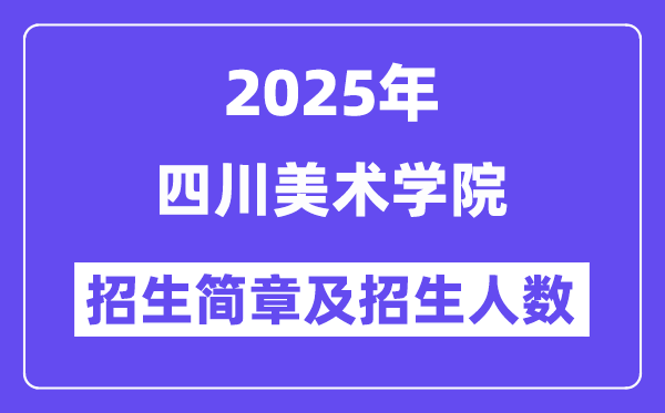 四川美术学院2025高考招生简章,各省招生计划人数汇总