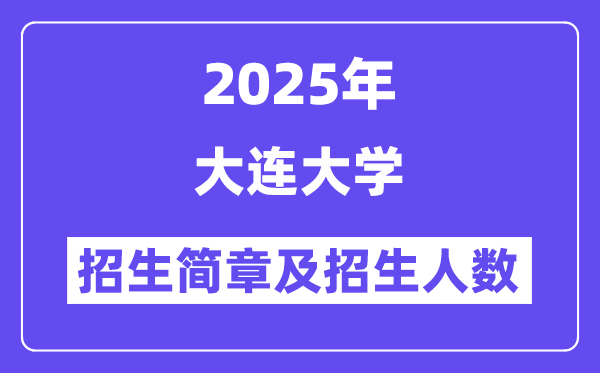 大连大学2025高考招生简章,各省招生计划人数汇总