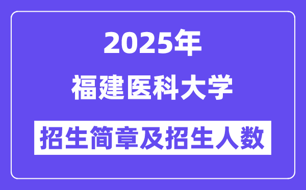 福建医科大学2025高考招生简章,各省招生计划人数汇总