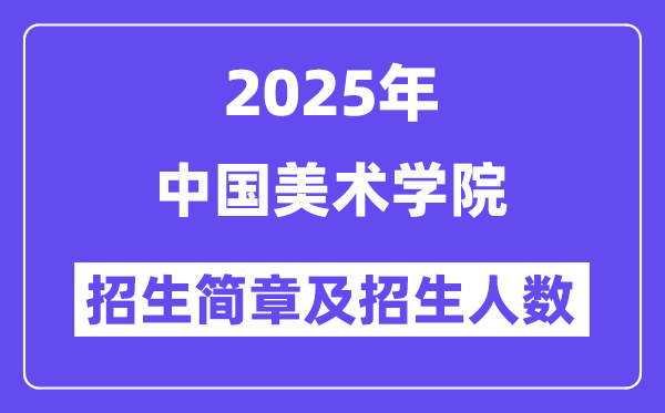 中国美术学院2025高考招生简章,各省招生计划人数汇总