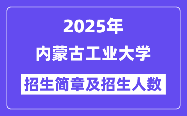 内蒙古工业大学2025高考招生简章,各省招生计划人数汇总