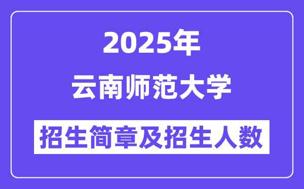 云南师范大学2025高考招生简章,各省招生计划人数汇总