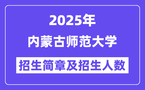 内蒙古师范大学2025高考招生简章,各省招生计划人数汇总
