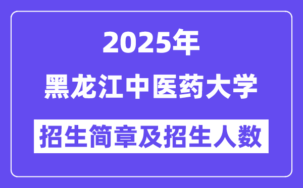 黑龙江中医药大学2025高考招生简章,各省招生计划人数汇总