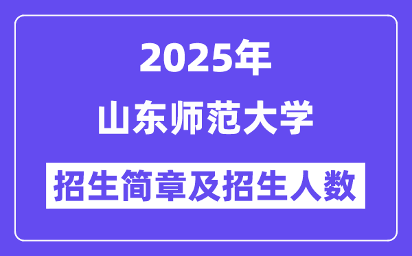 山东师范大学2025高考招生简章,各省招生计划人数汇总