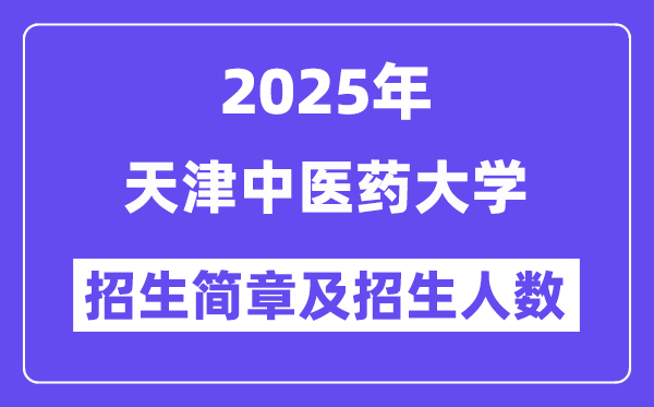 天津中医药大学2025高考招生简章,各省招生计划人数汇总