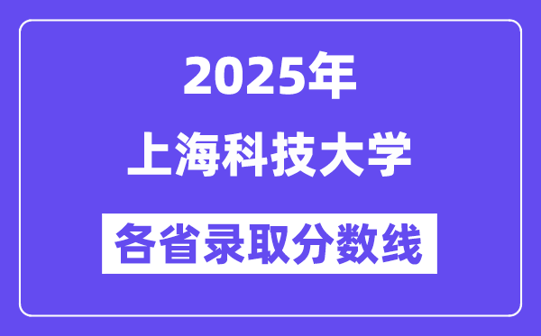 2025高考多少分能上上海科技大学？各省录取分数线汇总