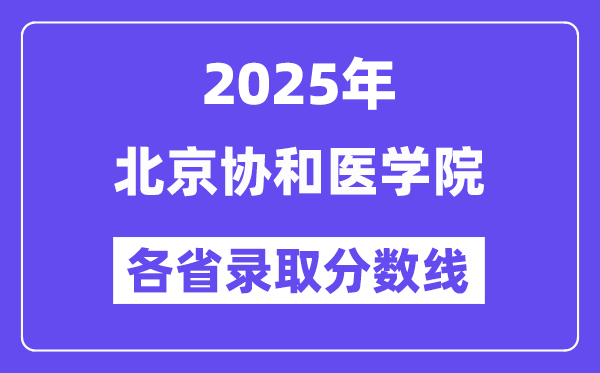 2025高考多少分能上北京协和医学院？各省录取分数线汇总