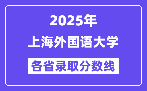 2025高考多少分能上上海外国语大学？各省录取分数线汇总