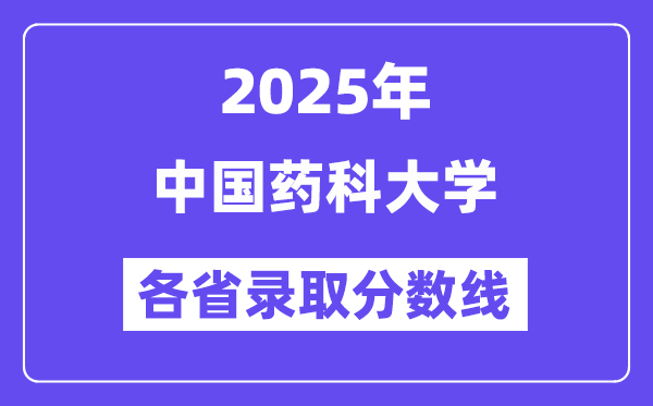 2025高考多少分能上中国药科大学？各省录取分数线汇总