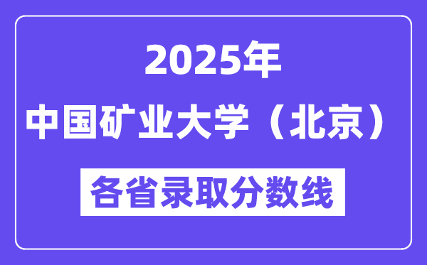 2025高考多少分能上中国矿业大学（北京）？各省录取分数线汇总