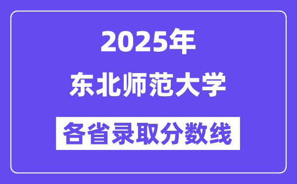 2025高考多少分能上东北师范大学？各省录取分数线汇总