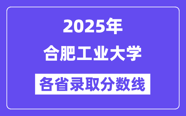 2025高考多少分能上合肥工业大学？各省录取分数线汇总