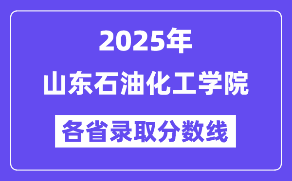 2025高考多少分能上山东石油化工学院？各省录取分数线汇总