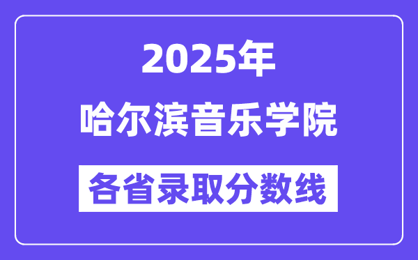 2025高考多少分能上哈尔滨音乐学院？各省录取分数线汇总