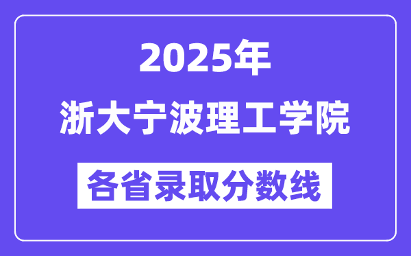 2025高考多少分能上浙大宁波理工学院?各省录取分数线汇总