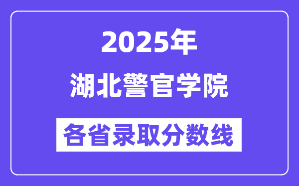 2025高考多少分能上湖北警官学院？各省录取分数线汇总