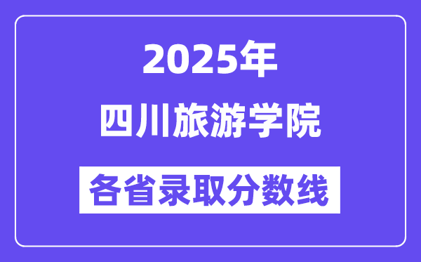 2025高考多少分能上四川旅游学院？各省录取分数线汇总