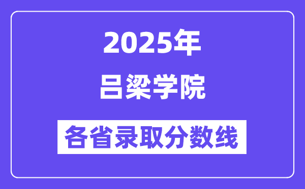 2025高考多少分能上吕梁学院？各省录取分数线汇总