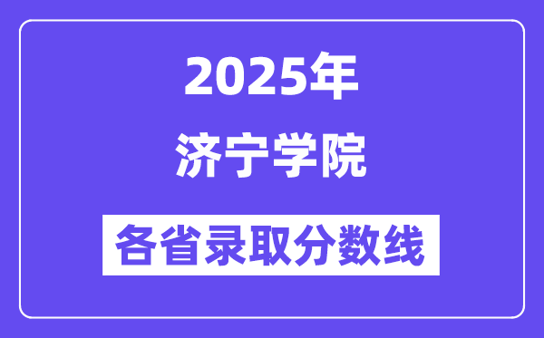 2025高考多少分能上济宁学院？各省录取分数线汇总