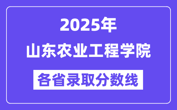 2025高考多少分能上山东农业工程学院？各省录取分数线汇总