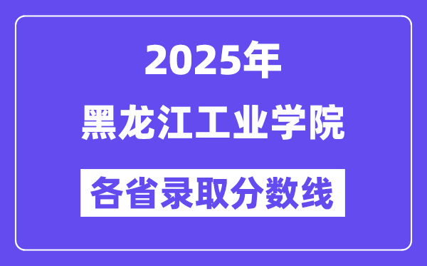 2025高考多少分能上黑龙江工业学院？各省录取分数线汇总