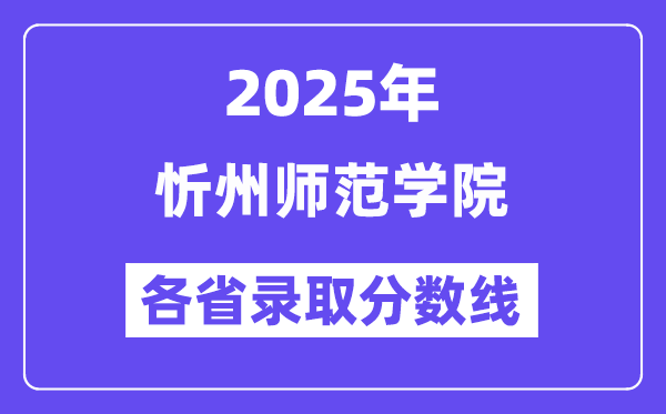 2025高考多少分能上忻州师范学院？各省录取分数线汇总