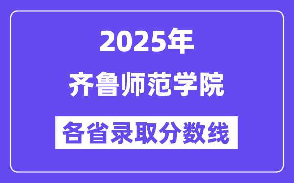 2025高考多少分能上齐鲁师范学院？各省录取分数线汇总