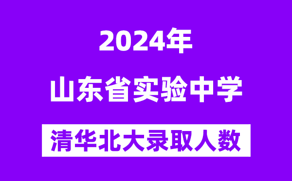 2024年山东省实验中学考入清华北大人数是多少？附历年分数线