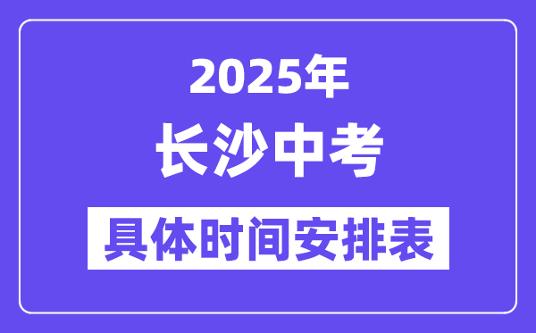 长沙中考时间2025年时间表,长沙中考各科目具体时间安排
