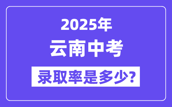 云南中考难吗,2025年云南中考录取率是多少？