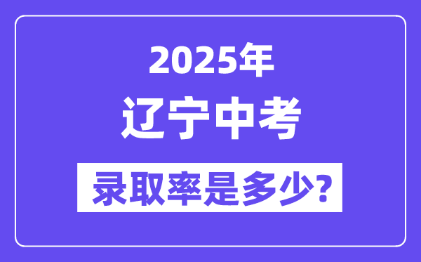 辽宁中考难吗,2025年辽宁中考录取率是多少？
