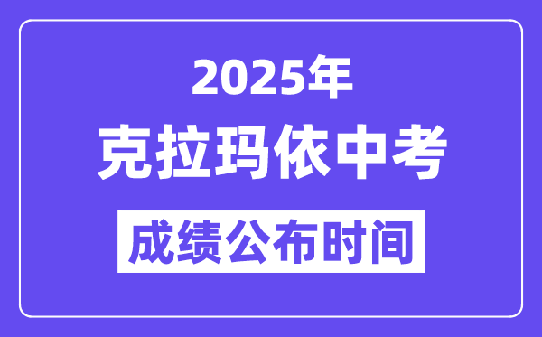 2025克拉玛依中考成绩公布时间,具体几月几号可以查分？