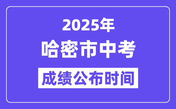 2025哈密市中考成绩公布时间,具体几月几号可以查分？