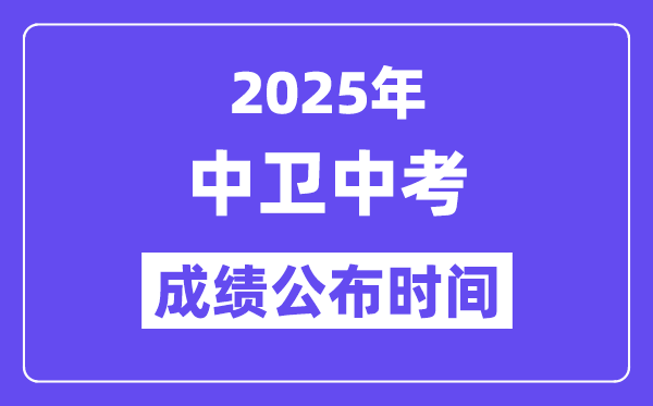 2025中卫中考成绩公布时间,具体几月几号可以查分？