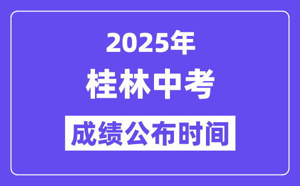 2025桂林中考成绩公布时间,具体几月几号可以查分？