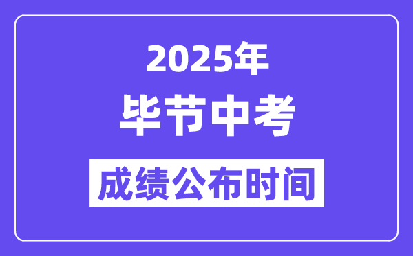 2025毕节中考成绩公布时间,具体几月几号可以查分？