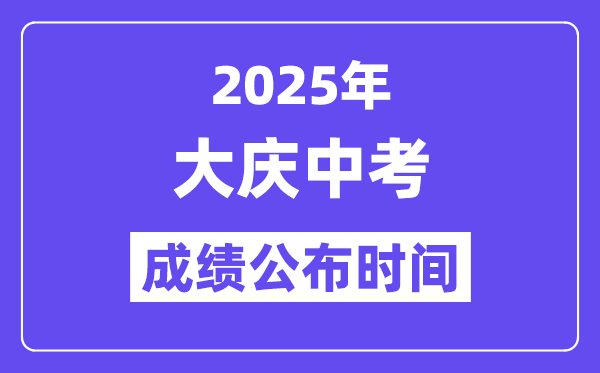 2025大庆中考成绩公布时间,具体几月几号可以查分？