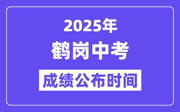 2025鹤岗中考成绩公布时间,具体几月几号可以查分？
