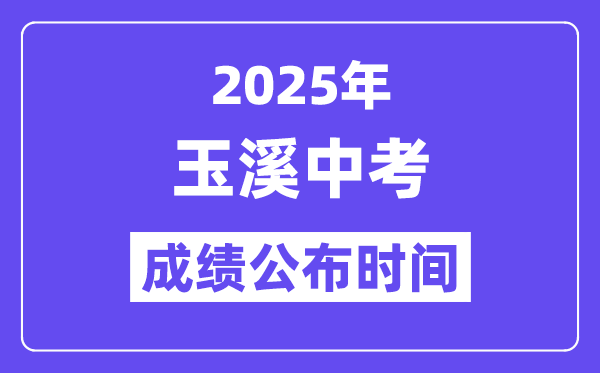 2025玉溪中考成绩公布时间,具体几月几号可以查分？