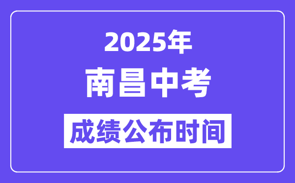 2025南昌中考成绩公布时间,具体几月几号可以查分？
