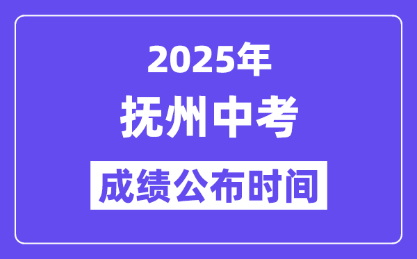 2025抚州中考成绩公布时间,具体几月几号可以查分？