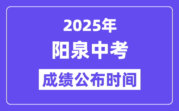 2025阳泉中考成绩公布时间,具体几月几号可以查分？