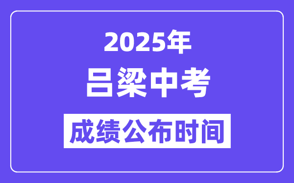 2025吕梁中考成绩公布时间,具体几月几号可以查分？