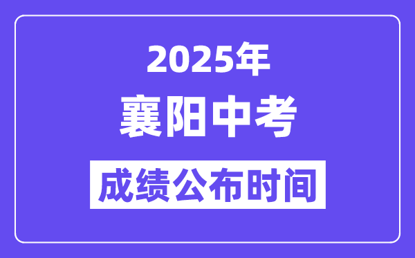2025襄阳中考成绩公布时间,具体几月几号可以查分？