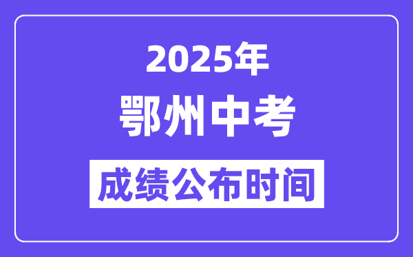 2025鄂州中考成绩公布时间,具体几月几号可以查分？