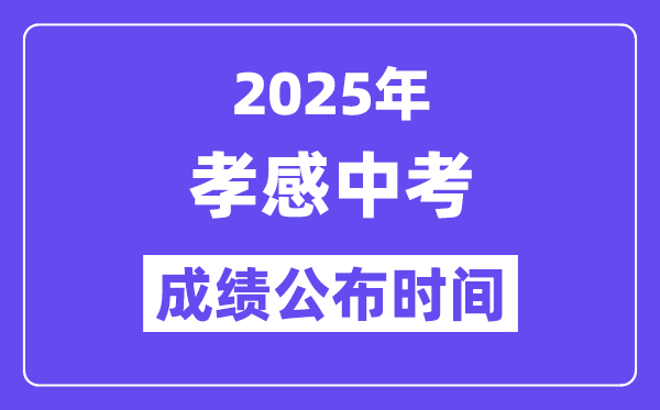 2025孝感中考成绩公布时间,具体几月几号可以查分？