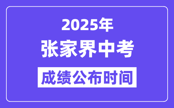 2025张家界中考成绩公布时间,具体几月几号可以查分？